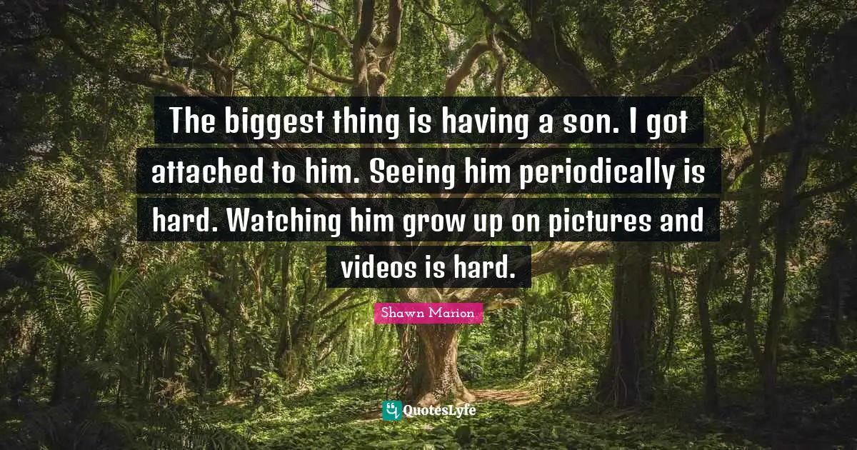The biggest thing is having a son. I got attached to him. Seeing him periodically is hard. Watching him grow up on pictures and videos is hard.
