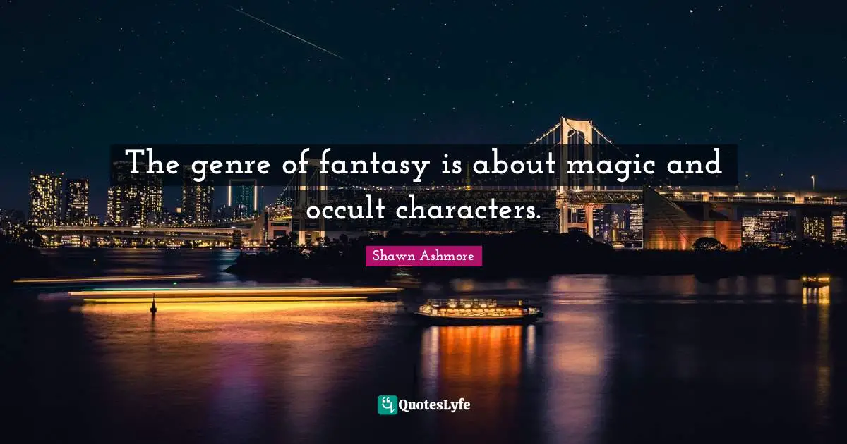 Genre Quotes: "The genre of fantasy is about magic and occult characters."