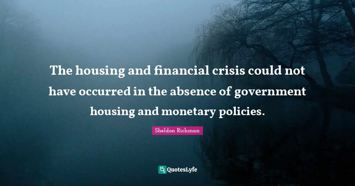 The housing and financial crisis could not have occurred in the absence of government housing and monetary policies.