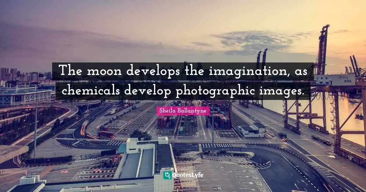 The moon develops the imagination, as chemicals develop photographic images.
