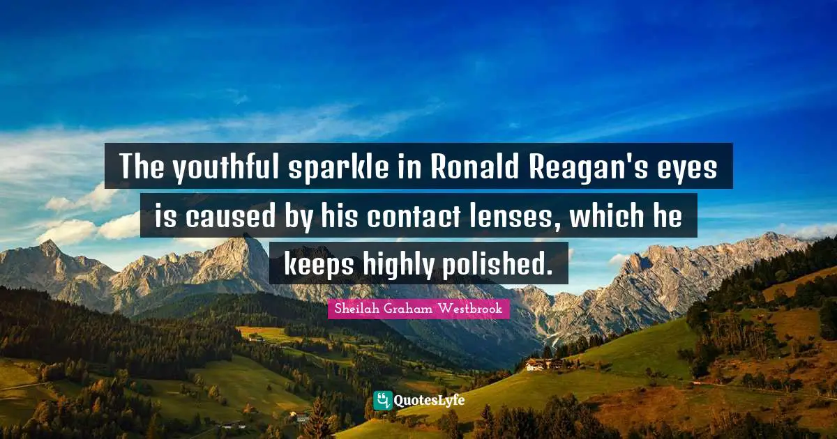 The youthful sparkle in Ronald Reagan's eyes is caused by his contact lenses, which he keeps highly polished.