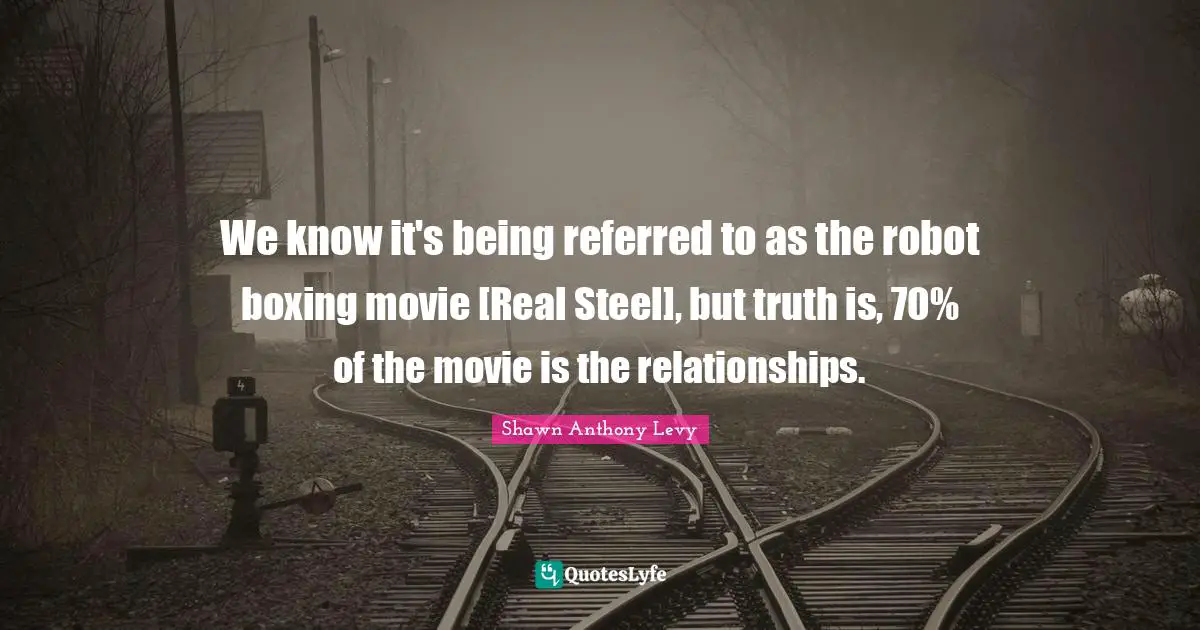 We know it's being referred to as the robot boxing movie [Real Steel], but truth is, 70% of the movie is the relationships.