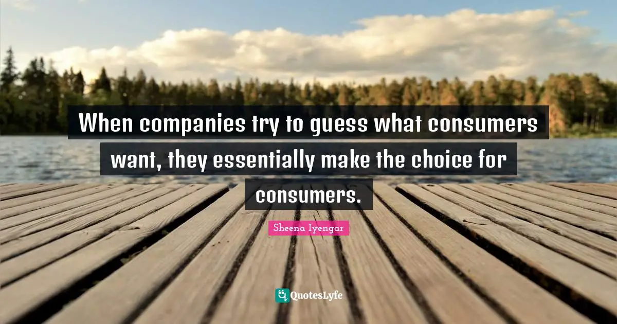 Sheena Iyengar Quotes: "When companies try to guess what consumers want, they essentially make the choice for consumers."
