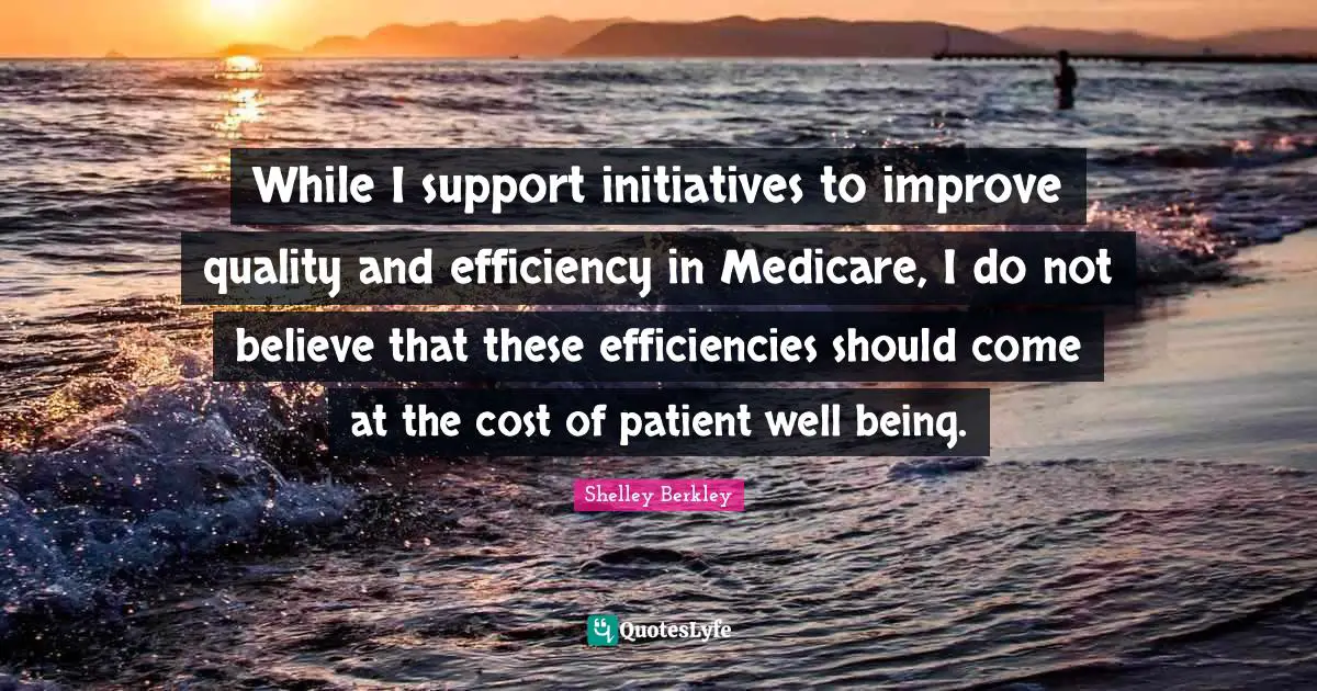 While I support initiatives to improve quality and efficiency in Medicare, I do not believe that these efficiencies should come at the cost of patient well being.