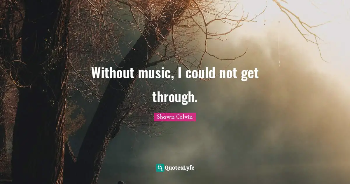Without music, I could not get through.