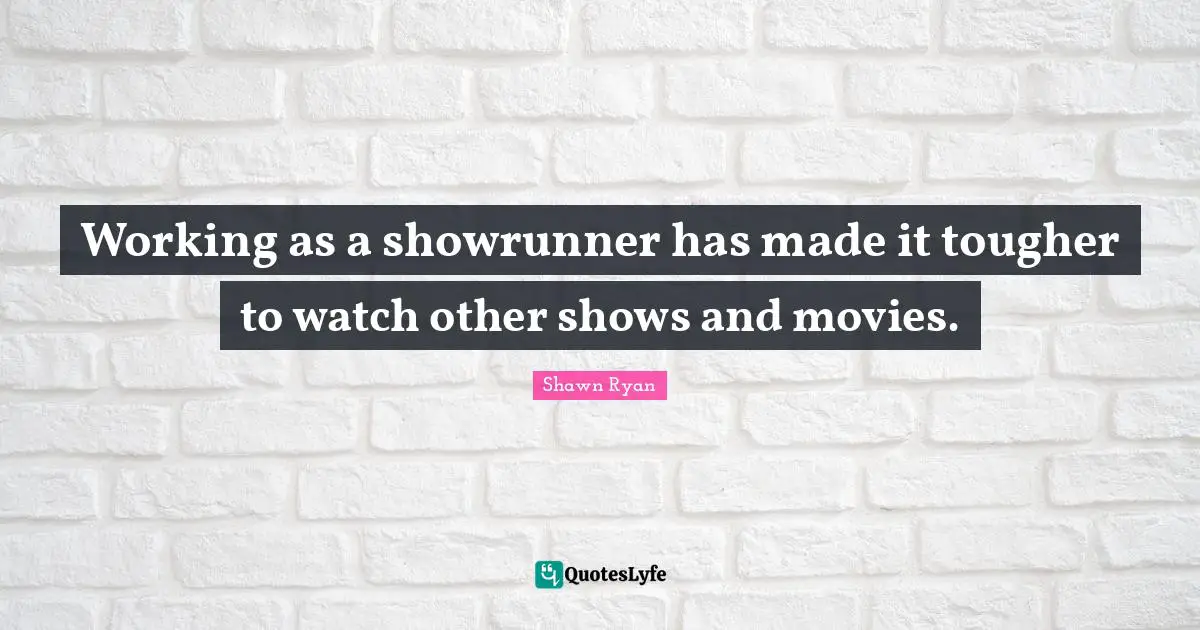 Working as a showrunner has made it tougher to watch other shows and movies.