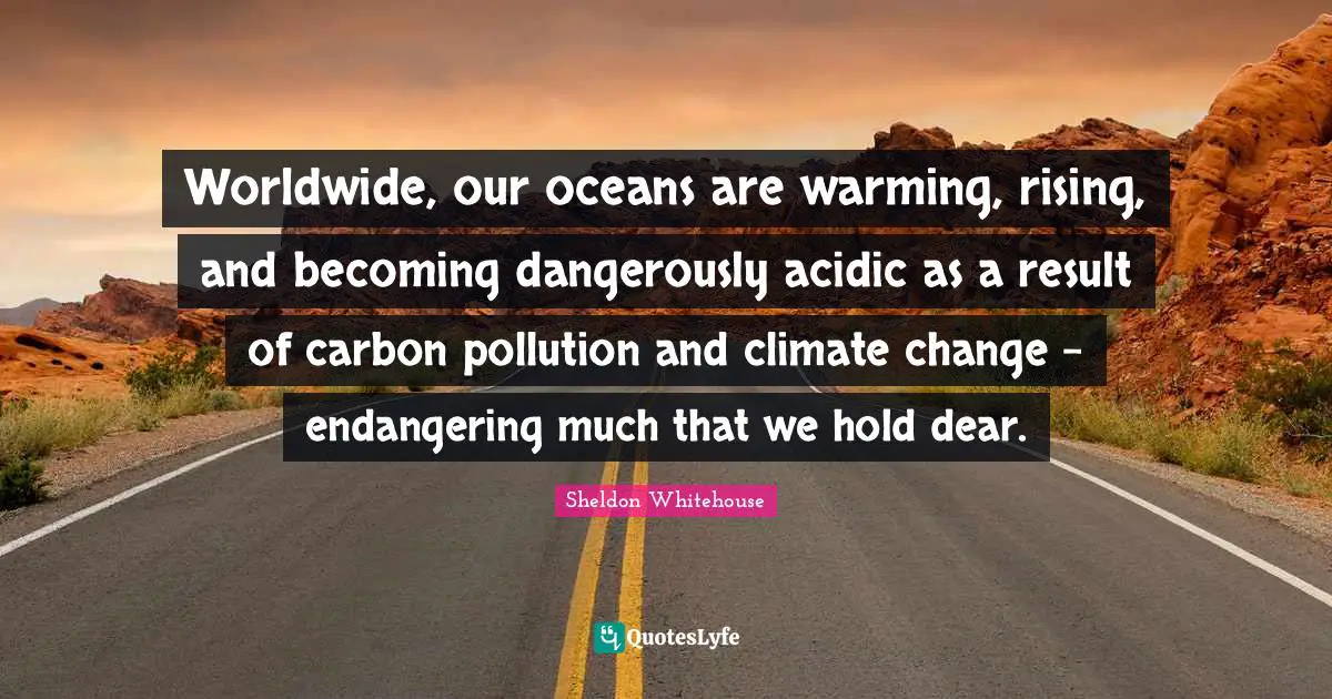 Worldwide, our oceans are warming, rising, and becoming dangerously acidic as a result of carbon pollution and climate change - endangering much that we hold dear.
