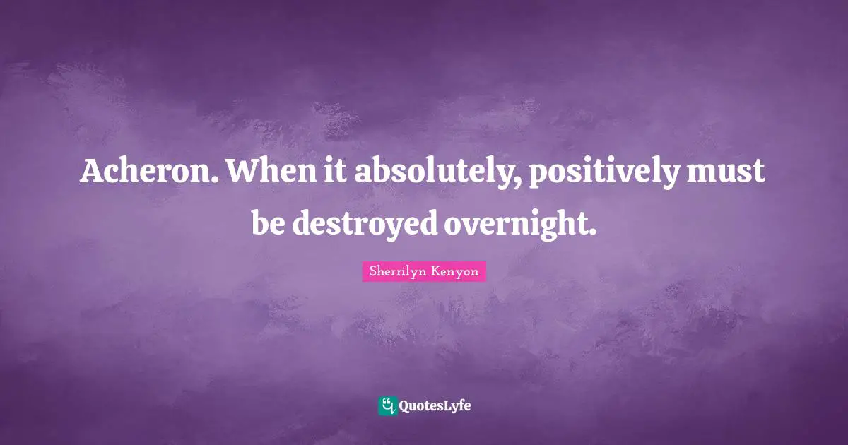 Acheron. When it absolutely, positively must be destroyed overnight.