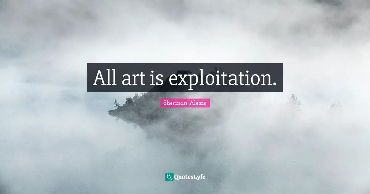 All art is exploitation.