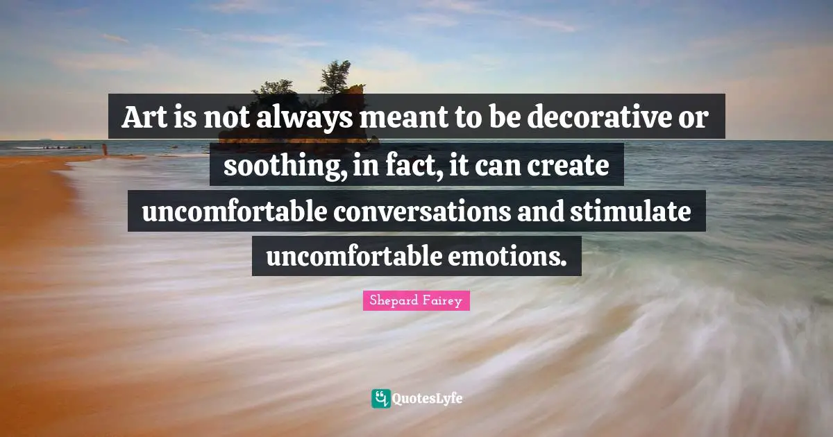 Art is not always meant to be decorative or soothing, in fact, it can create uncomfortable conversations and stimulate uncomfortable emotions.