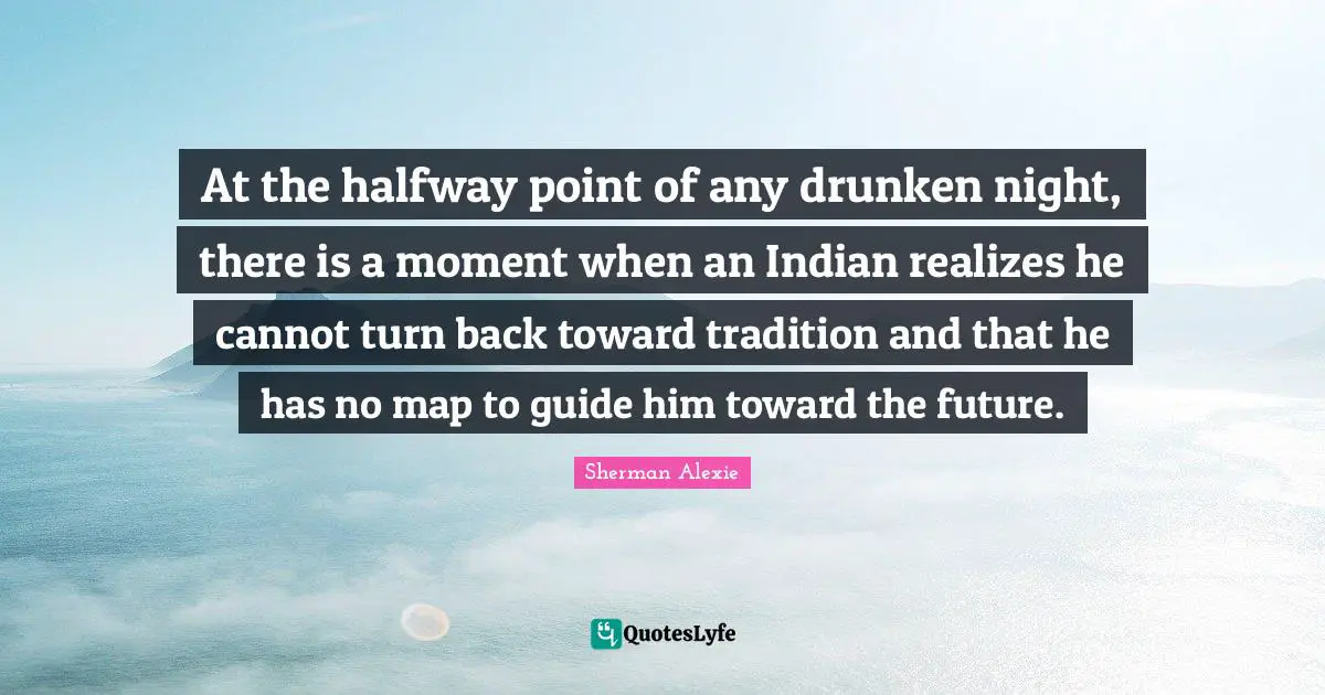 At the halfway point of any drunken night, there is a moment when an Indian realizes he cannot turn back toward tradition and that he has no map to guide him toward the future.