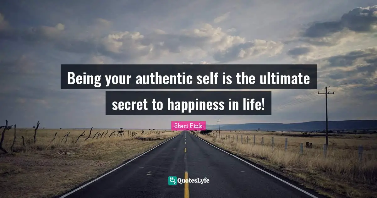 Secret To Happiness Quotes: "Being your authentic self is the ultimate secret to happiness in life!"