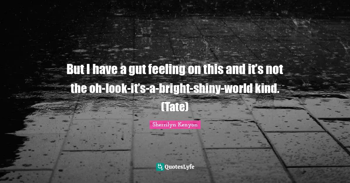 But I have a gut feeling on this and it’s not the oh-look-it’s-a-bright-shiny-world kind. (Tate)