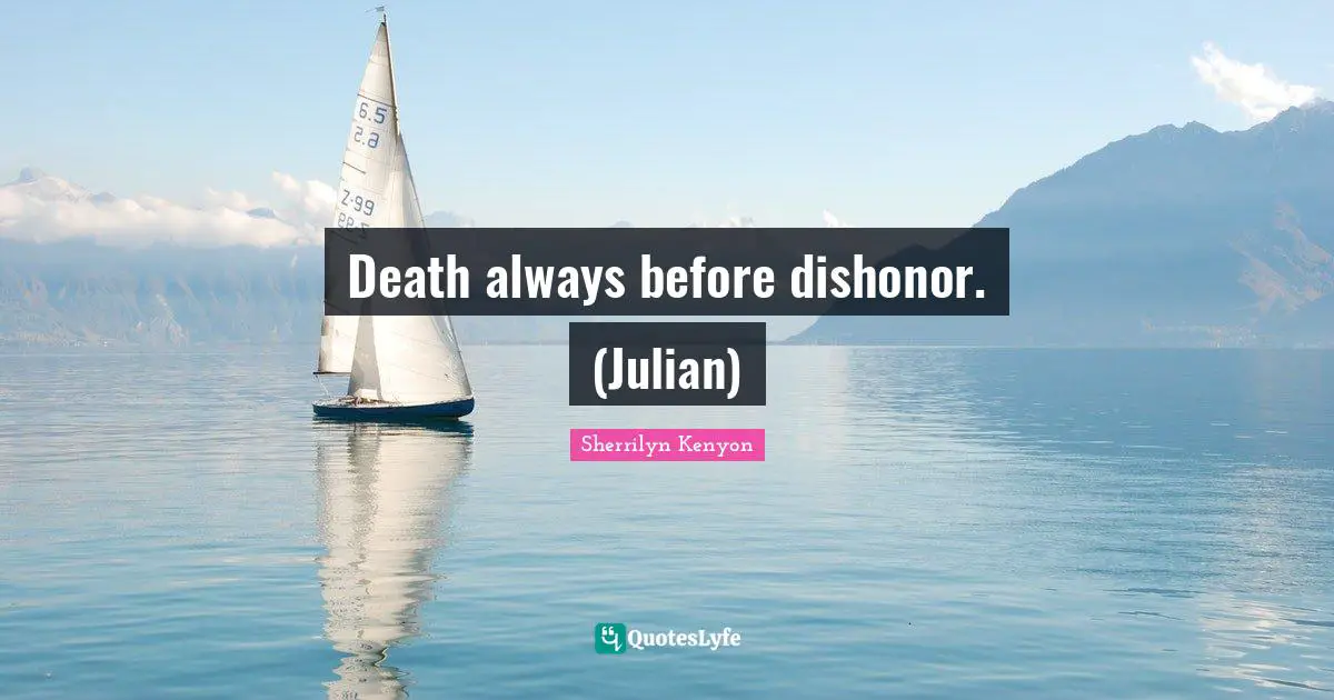 Death always before dishonor. (Julian)