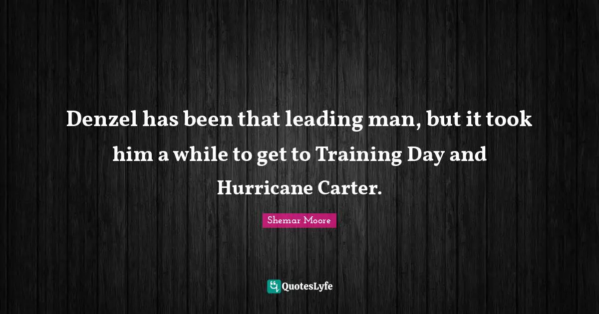 Carter Quotes: "Denzel has been that leading man, but it took him a while to get to Training Day and Hurricane Carter."