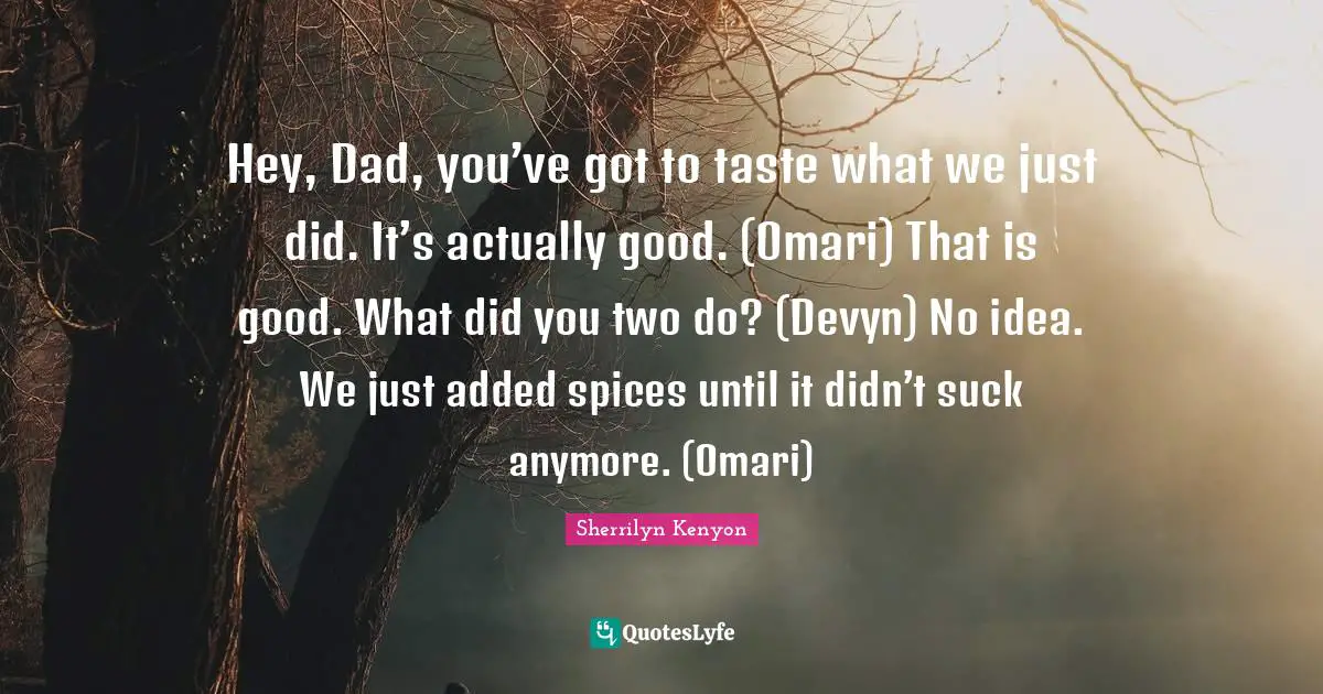 Hey, Dad, you’ve got to taste what we just did. It’s actually good. (Omari) That is good. What did you two do? (Devyn) No idea. We just added spices until it didn’t suck anymore. (Omari)