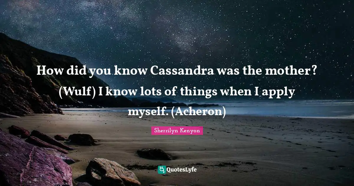 How did you know Cassandra was the mother? (Wulf) I know lots of things when I apply myself. (Acheron)