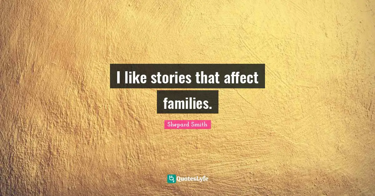 I like stories that affect families.