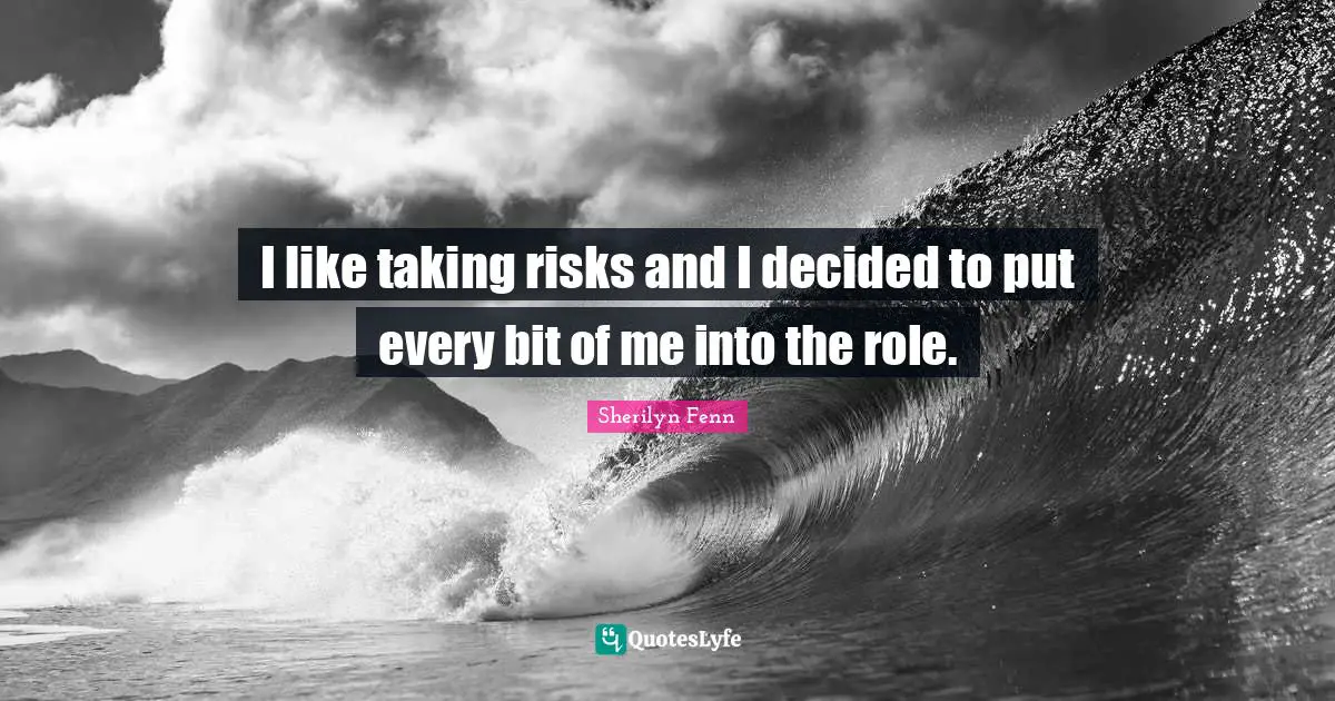 I like taking risks and I decided to put every bit of me into the role.