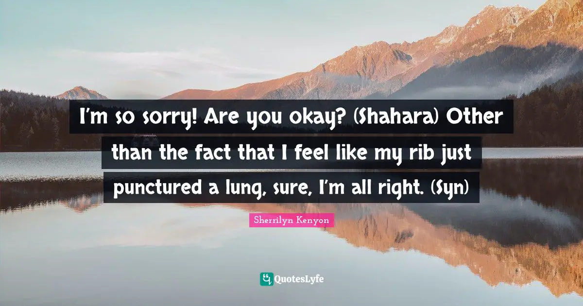 I’m so sorry! Are you okay? (Shahara) Other than the fact that I feel like my rib just punctured a lung, sure, I’m all right. (Syn)