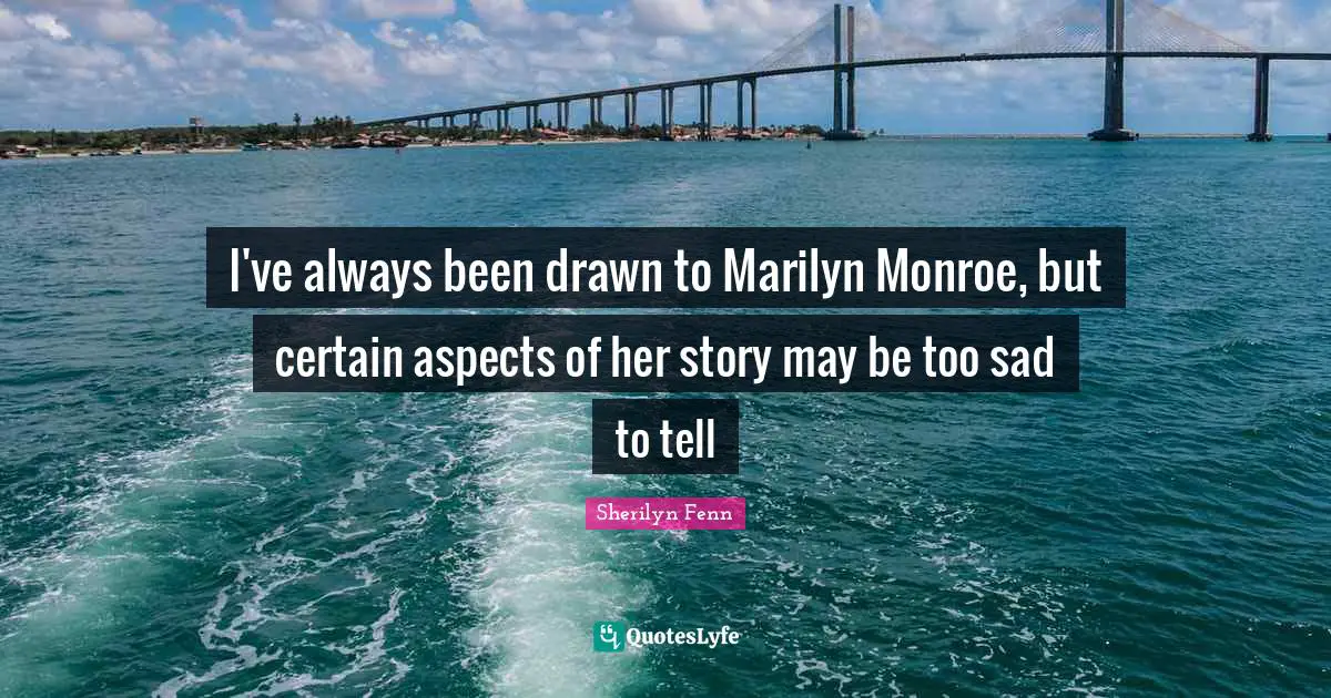 I've always been drawn to Marilyn Monroe, but certain aspects of her story may be too sad to tell