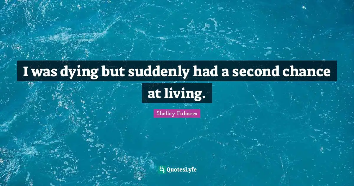 I was dying but suddenly had a second chance at living.
