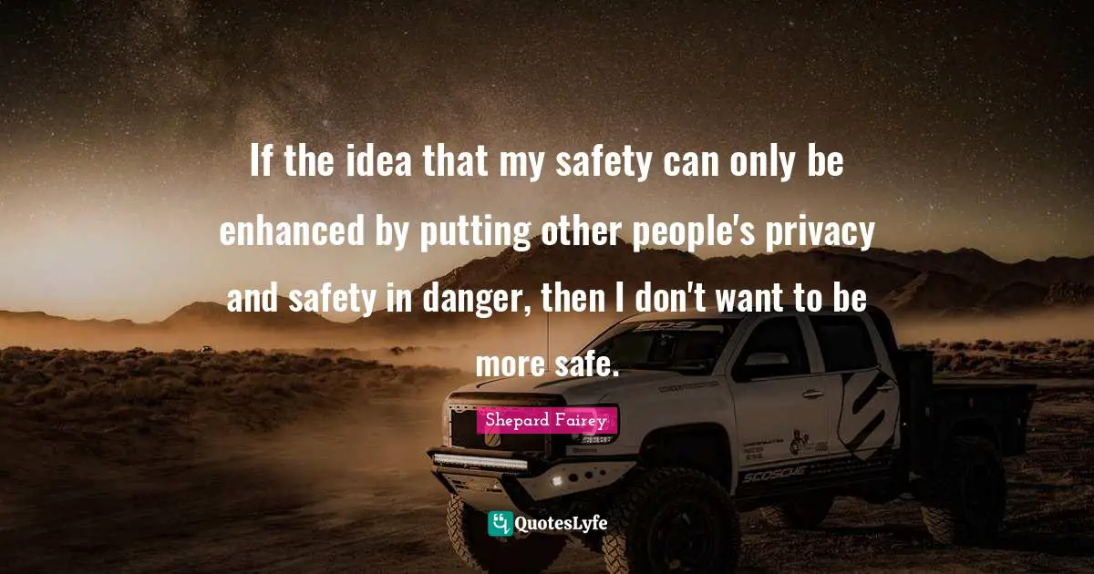 If the idea that my safety can only be enhanced by putting other people's privacy and safety in danger, then I don't want to be more safe.