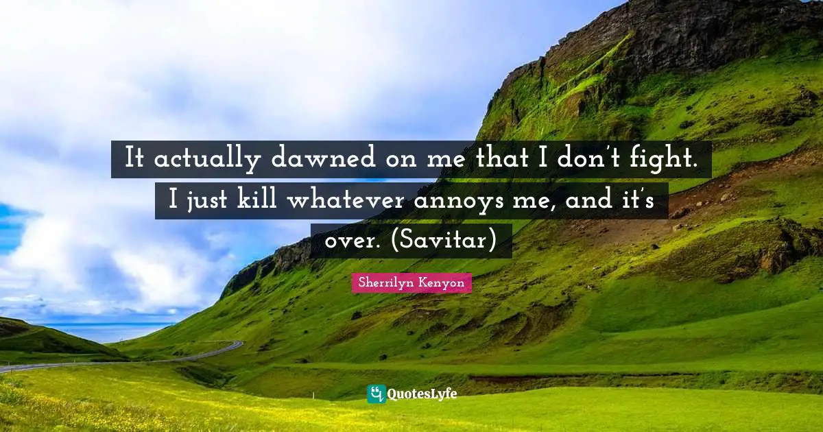 It actually dawned on me that I don’t fight. I just kill whatever annoys me, and it’s over. (Savitar)