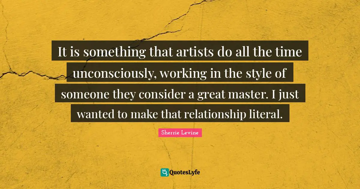 It is something that artists do all the time unconsciously, working in the style of someone they consider a great master. I just wanted to make that relationship literal.