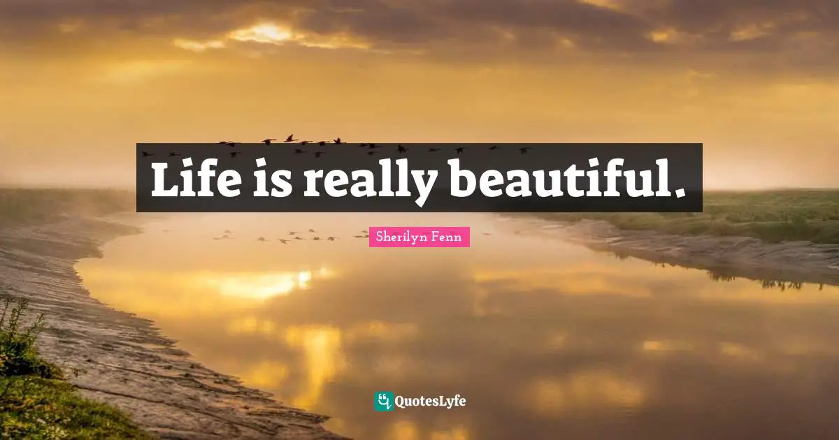 Really Beautiful Quotes: "Life is really beautiful."