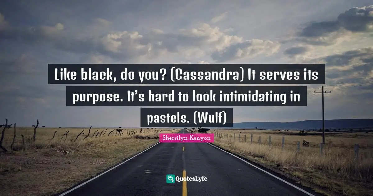 Like black, do you? (Cassandra) It serves its purpose. It’s hard to look intimidating in pastels. (Wulf)