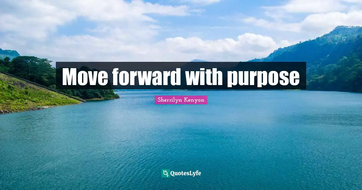 Move forward with purpose