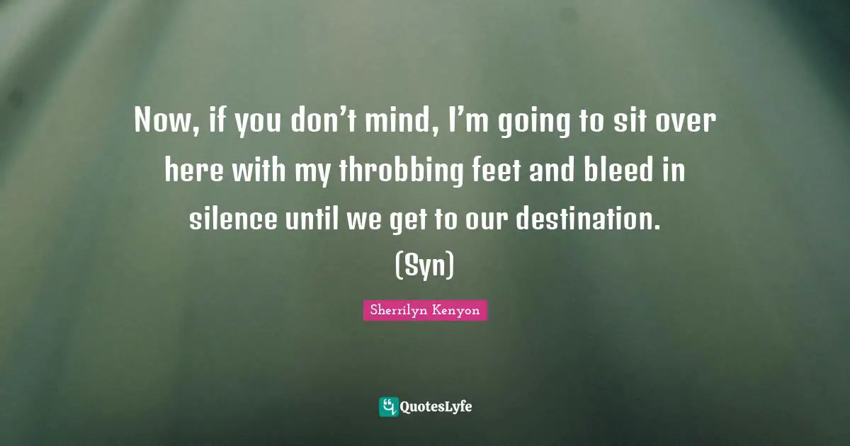 Now, if you don’t mind, I’m going to sit over here with my throbbing feet and bleed in silence until we get to our destination. (Syn)