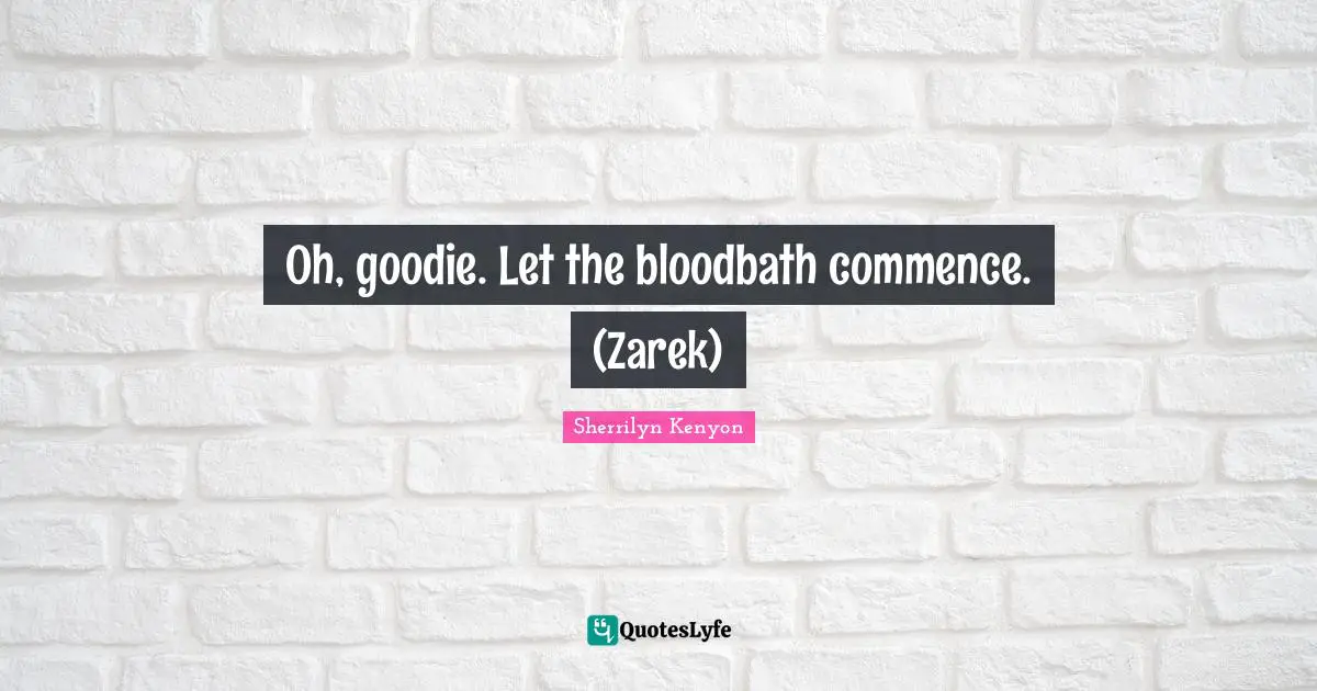 Oh, goodie. Let the bloodbath commence. (Zarek)