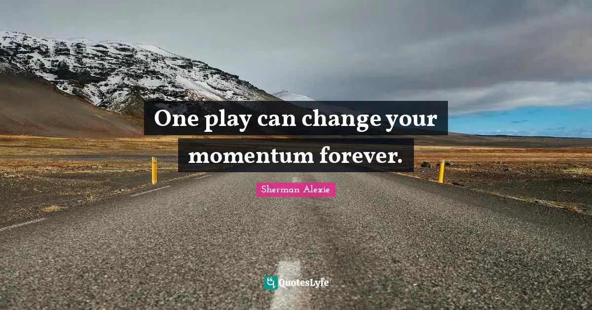 One play can change your momentum forever.