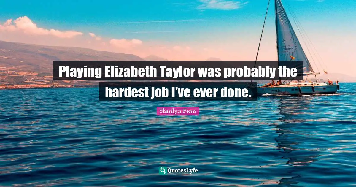 Playing Elizabeth Taylor was probably the hardest job I've ever done.
