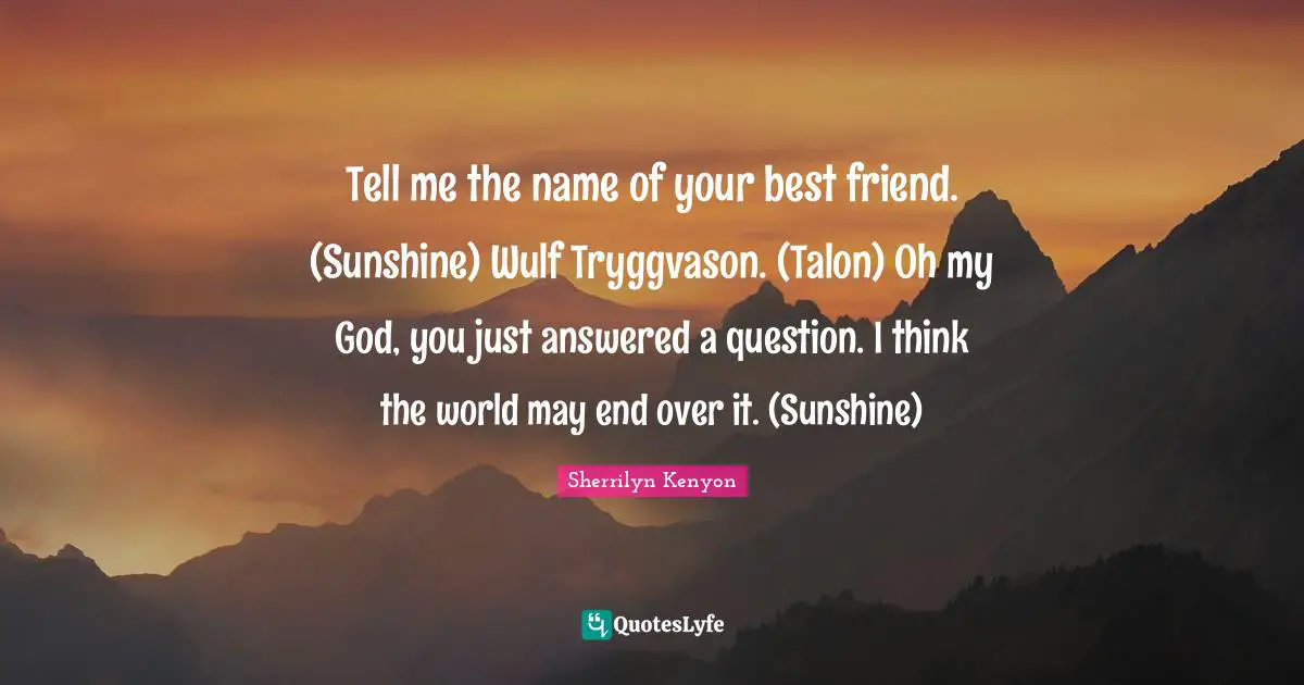Tell me the name of your best friend. (Sunshine) Wulf Tryggvason. (Talon) Oh my God, you just answered a question. I think the world may end over it. (Sunshine)