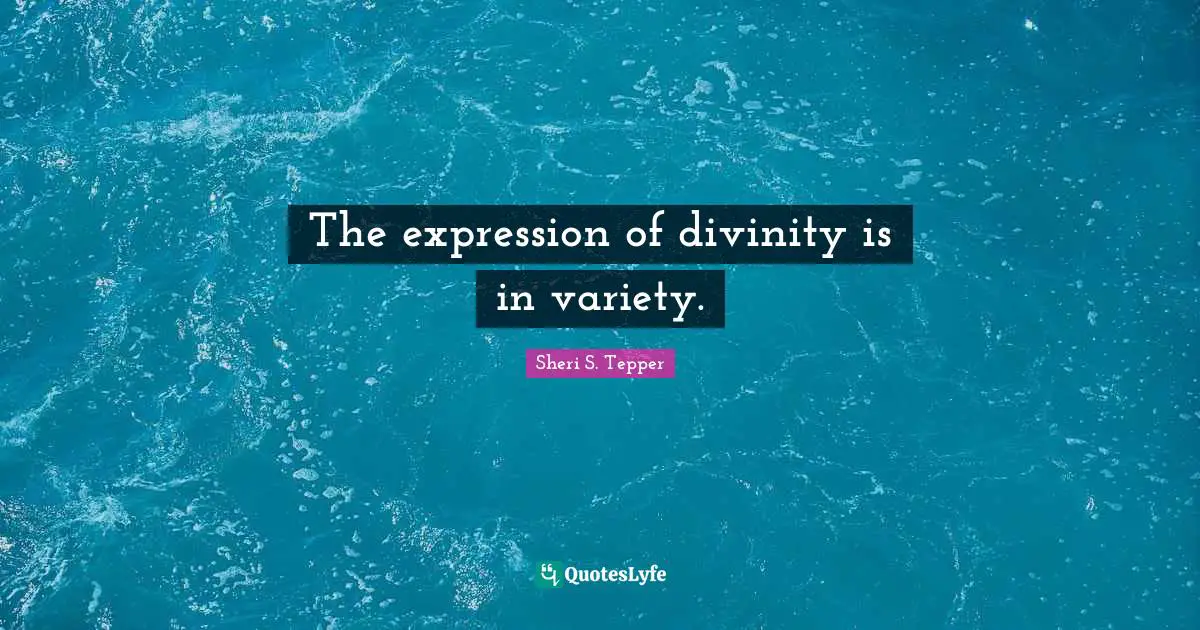 The expression of divinity is in variety.