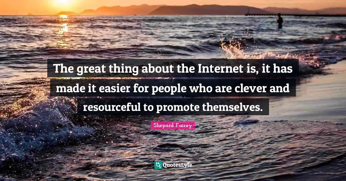 The great thing about the Internet is, it has made it easier for people who are clever and resourceful to promote themselves.
