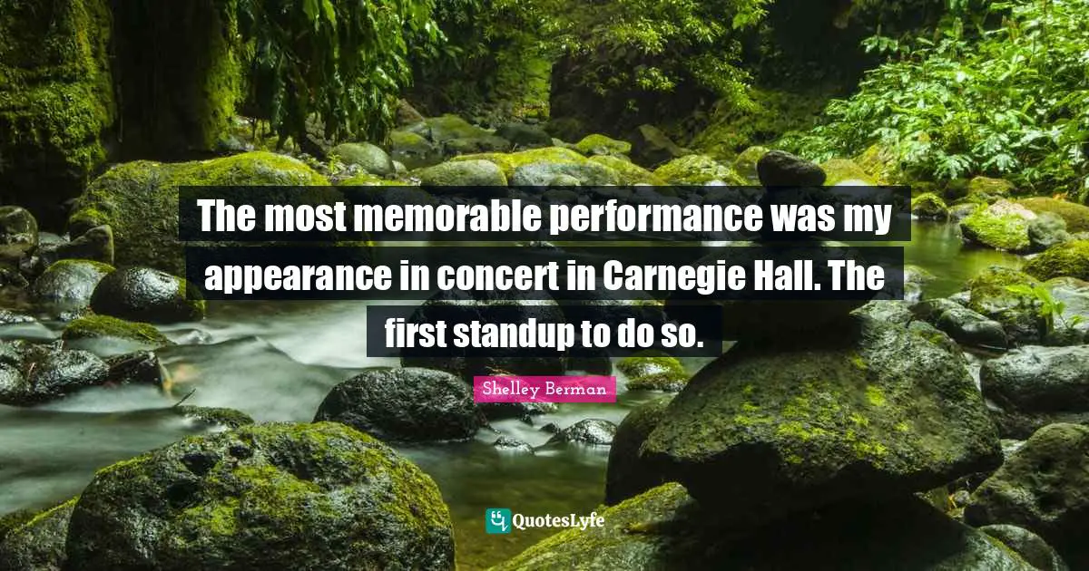The most memorable performance was my appearance in concert in Carnegie Hall. The first standup to do so.