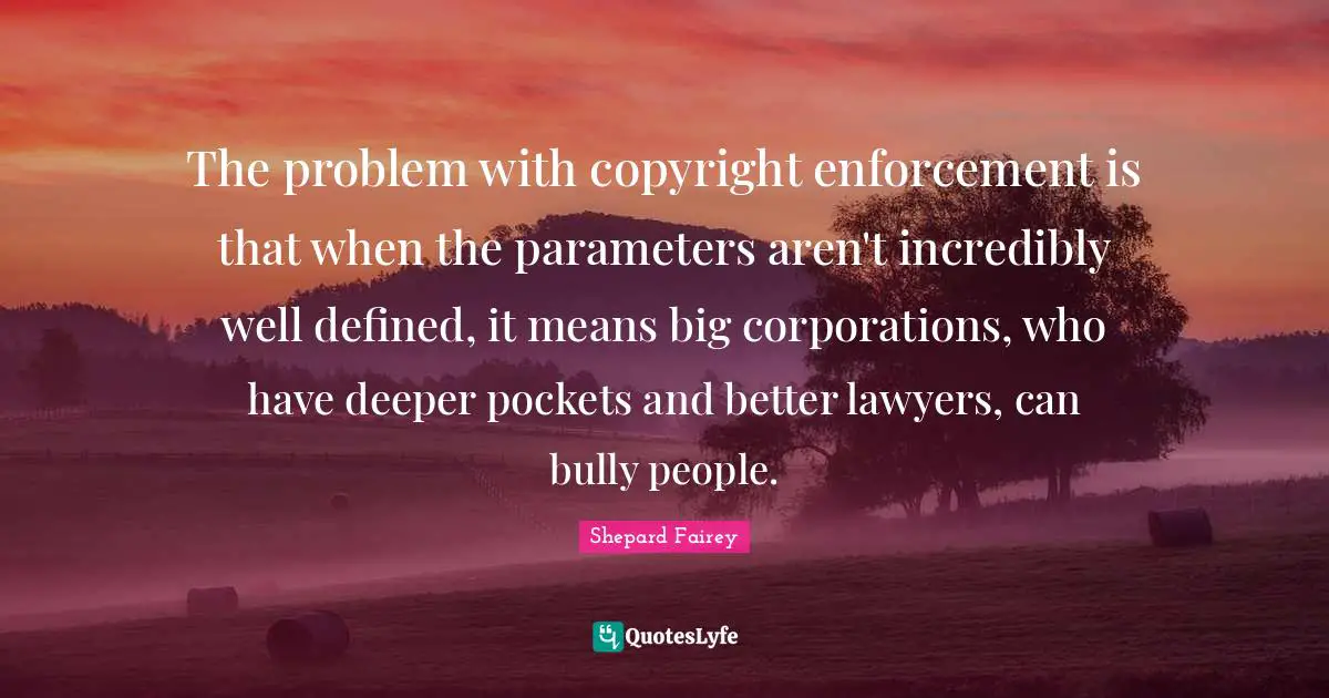 The problem with copyright enforcement is that when the parameters aren't incredibly well defined, it means big corporations, who have deeper pockets and better lawyers, can bully people.