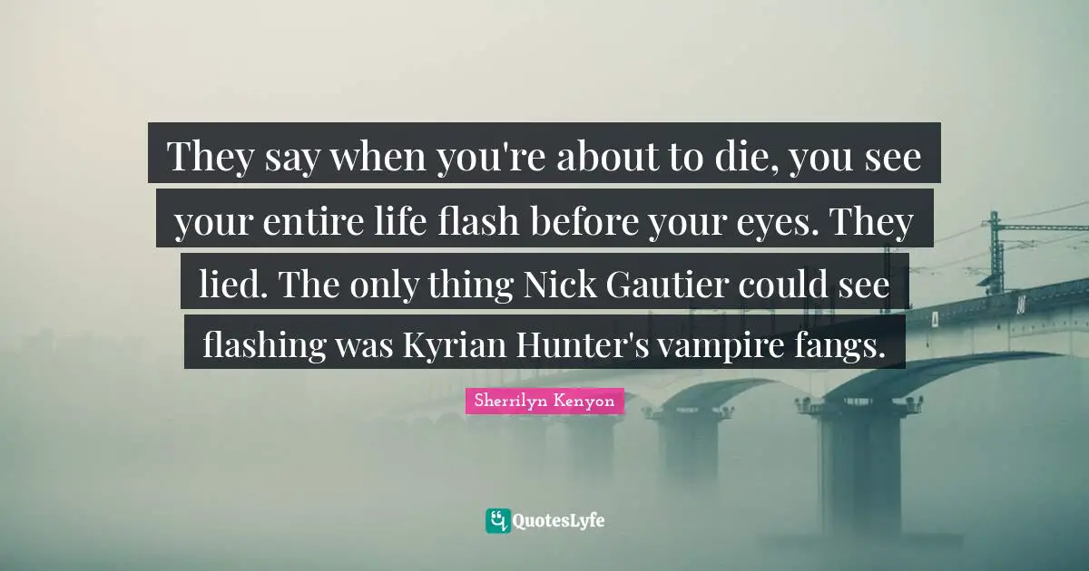 They say when you're about to die, you see your entire life flash before your eyes. They lied. The only thing Nick Gautier could see flashing was Kyrian Hunter's vampire fangs.