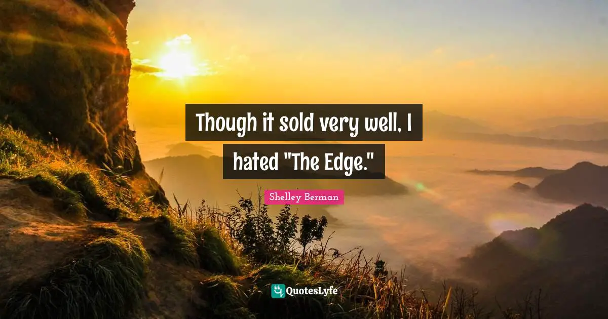 Though it sold very well, I hated "The Edge."