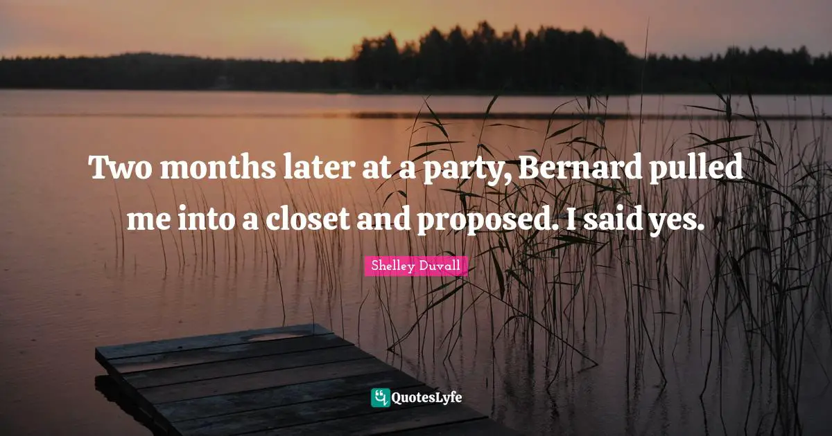 Two months later at a party, Bernard pulled me into a closet and proposed. I said yes.