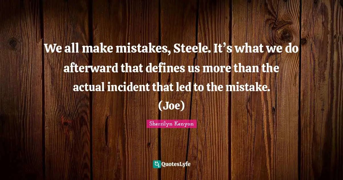 We All Make Mistakes Quotes: "We all make mistakes, Steele. It’s what we do afterward that defines us more than the actual incident that led to the mistake. (Joe)"