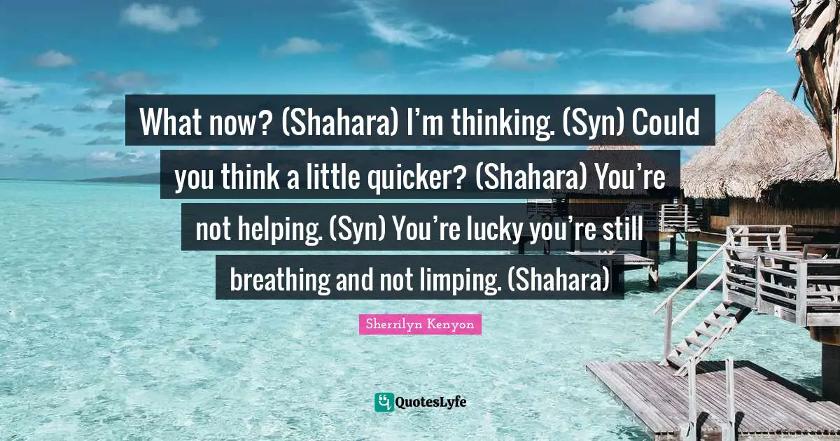 Lucky You Quotes: "What now? (Shahara) I’m thinking. (Syn) Could you think a little quicker? (Shahara) You’re not helping. (Syn) You’re lucky you’re still breathing and not limping. (Shahara)"