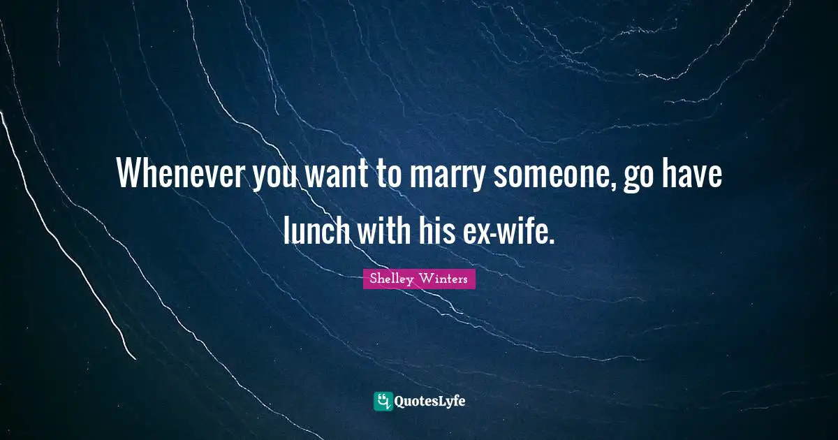 Lunch Quotes: "Whenever you want to marry someone, go have lunch with his ex-wife."