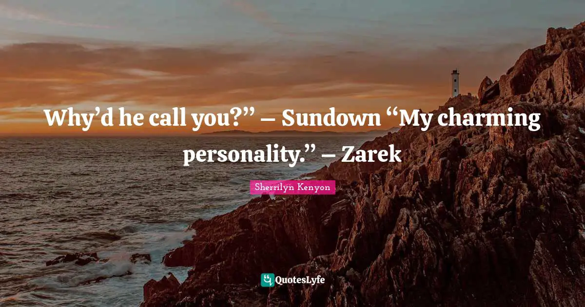 Why’d he call you?” – Sundown “My charming personality.” – Zarek