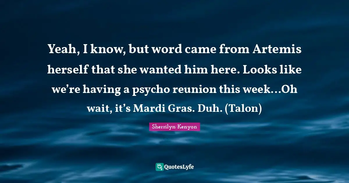 Yeah, I know, but word came from Artemis herself that she wanted him here. Looks like we’re having a psycho reunion this week…Oh wait, it’s Mardi Gras. Duh. (Talon)