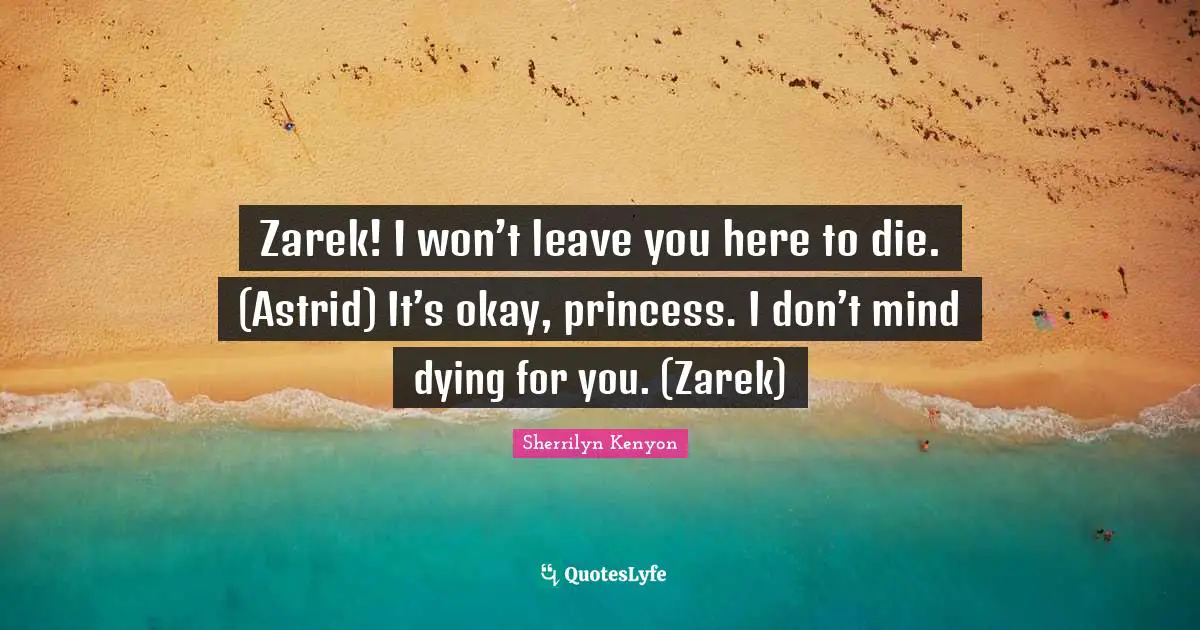 Zarek! I won’t leave you here to die. (Astrid) It’s okay, princess. I don’t mind dying for you. (Zarek)